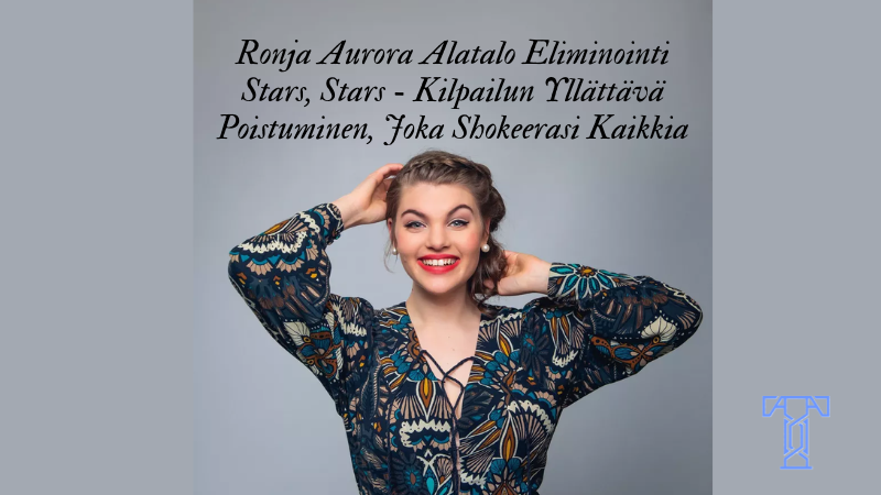 Ronja Aurora Alatalo Eliminointi Stars, Stars - Kilpailun Yllättävä Poistuminen, Joka Shokeerasi Kaikkia